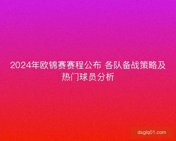 2024年欧锦赛赛程公布 各队备战策略及热门球员分析 2024年欧锦赛赛程公布 各队备战策略及热门球员分析